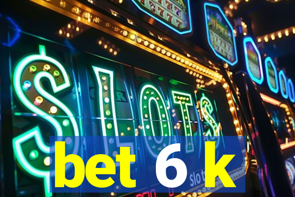 bet 6 k